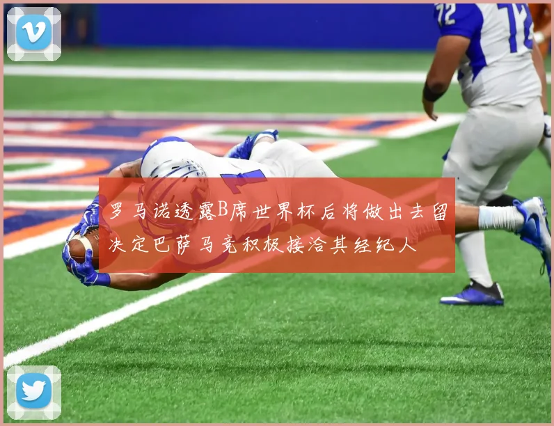 罗马诺透露B席世界杯后将做出去留决定巴萨马竞积极接洽其经纪人